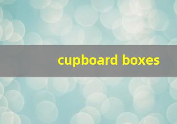 cupboard boxes